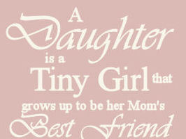 Our daughters are tiny baby girls that grow up to be our best friend quote