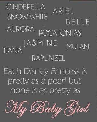 As beautiful as each Disney Princess is in her own way, as this nursery wall quote states; none of them is as pretty as MY baby girl
